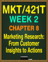 MKT/421T WEEK 2 Chapter 8 Marketing Research: From Customer Insights to Actions